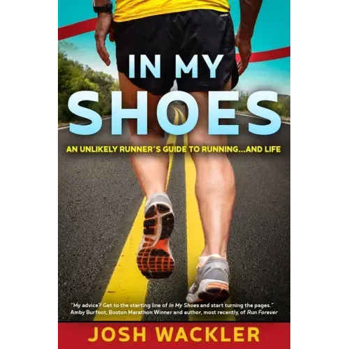 In My Shoes: An Unlikely Runner's Guide to Running... and Life