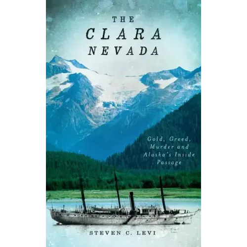 The Clara Nevada: Gold, Greed, Murder and Alaska's Inside Passage