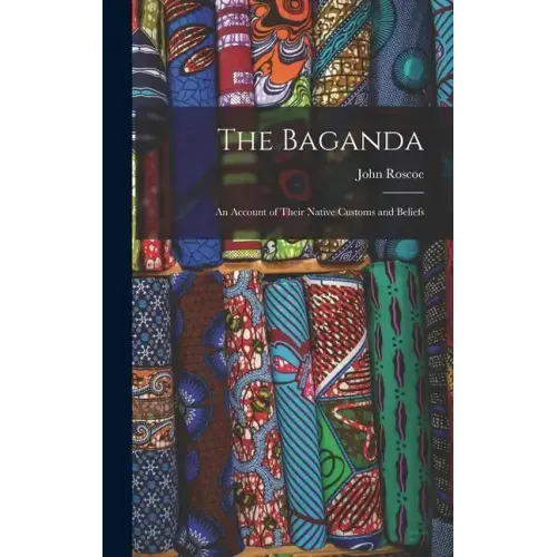 The Baganda: An Account of Their Native Customs and Beliefs