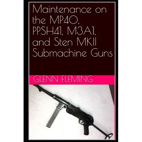 Maintenance on the MP40, PPSH41, M3A1, and Sten MKII Submachine Guns