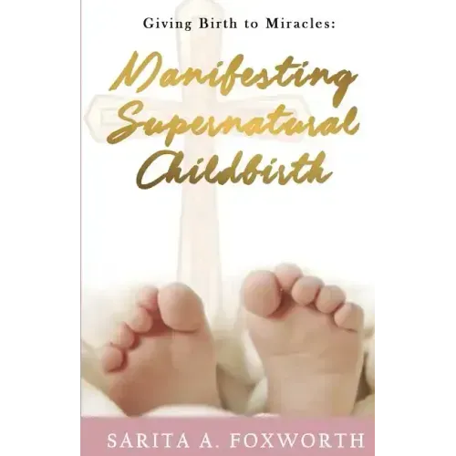 Giving Birth to Miracles: Manifesting Supernatural Childbirth