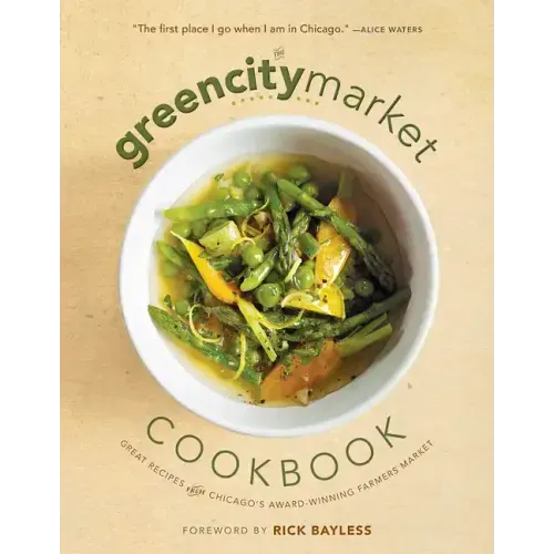 The Green City Market Cookbook: Great Recipes from Chicago's Award-Winning Farmers Market