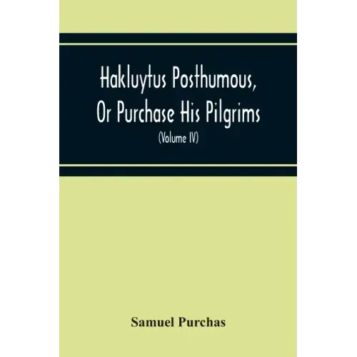 Hakluytus Posthumous, Or Purchase His Pilgrims: Containing A History Of The World In Sea Voyages And Landed Travels By Englishmen And Others (Volume I