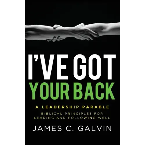 I've Got Your Back: Biblical Principles for Leading and Following Well