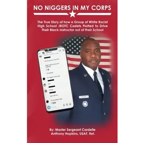 No Niggers In My Corps: The True Story of how a Group of White Racist High School JROTC Cadets Plotted to Drive Their Black Instructor out of