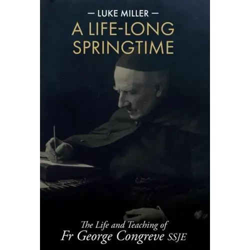 A Life-Long Springtime: The Life and Teaching of Fr George Congreve SSJE