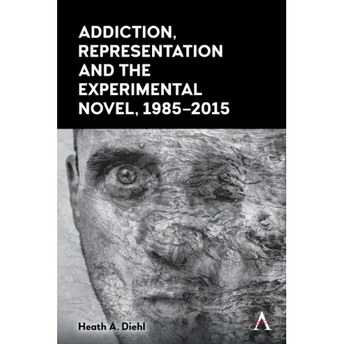 Addiction, Representation and the Experimental Novel, 1985-2015