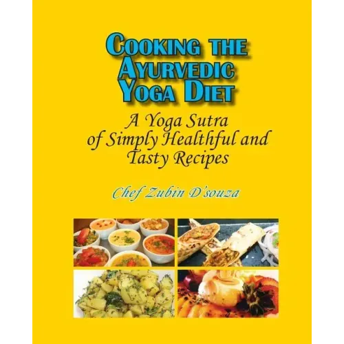 Cooking the Ayurvedic Yoga Diet: A Yoga Sutra of Simply Healthful and Tasty Recipes