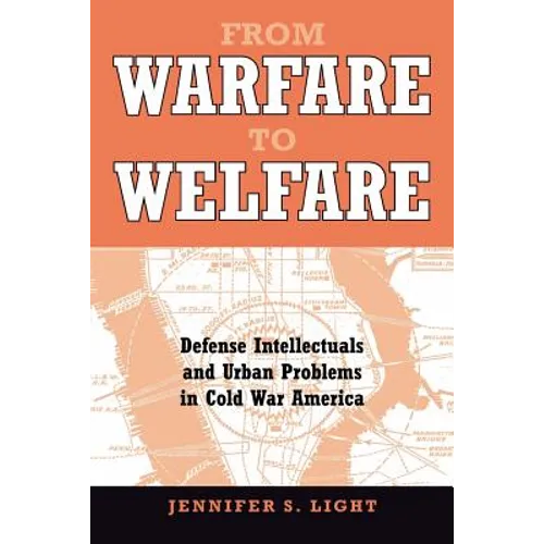 From Warfare to Welfare: Defense Intellectuals and Urban Problems in Cold War America