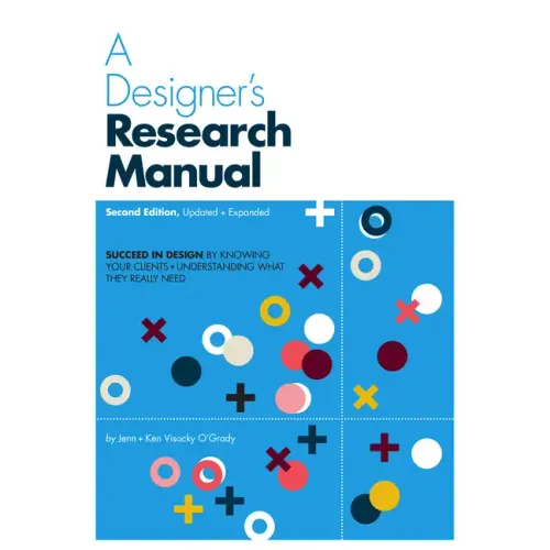 A Designer's Research Manual, 2nd Edition, Updated and Expanded: Succeed in Design by Knowing Your Clients and Understanding What They Really Need