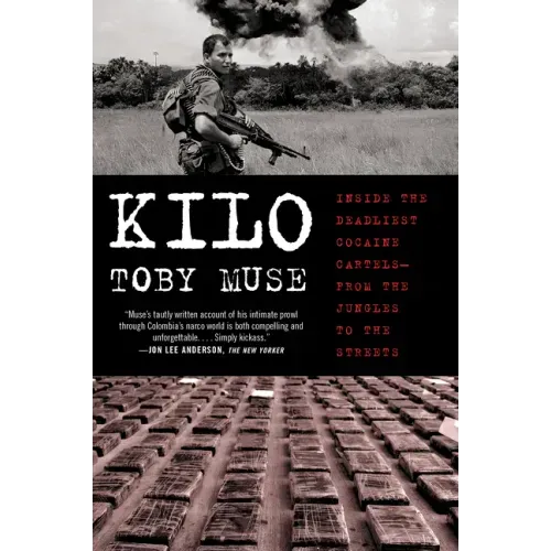 Kilo: Inside the Deadliest Cocaine Cartels--From the Jungles to the Streets