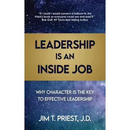 Leadership Is an Inside Job: Why Character is the Key to Effective Leadership