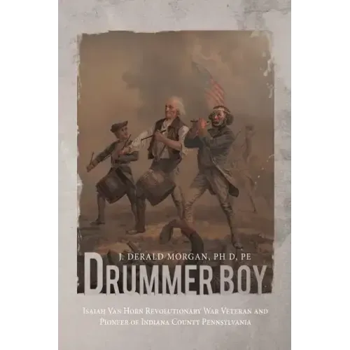 Drummer Boy: Isaiah Van Horn Revolutionary War Veteran and Pioneer of Indiana County Pennsylvania