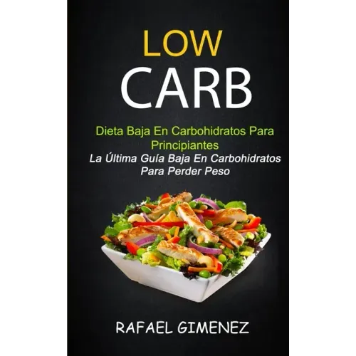 Low Carb - Dieta Baja En Carbohidratos Para Principiantes (La Última Guía Baja En Carbohidratos Para Perder Peso)