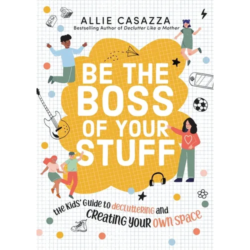 Be the Boss of Your Stuff: The Kids' Guide to Decluttering and Creating Your Own Space