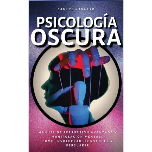 Psicología Oscura: Manual de Persuasión Avanzada, Manipulación, Conducta Humana - como persuadir y influenciar