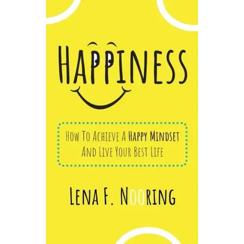 Happiness: How To Achieve A Happy Mindset And Live Your Best Life