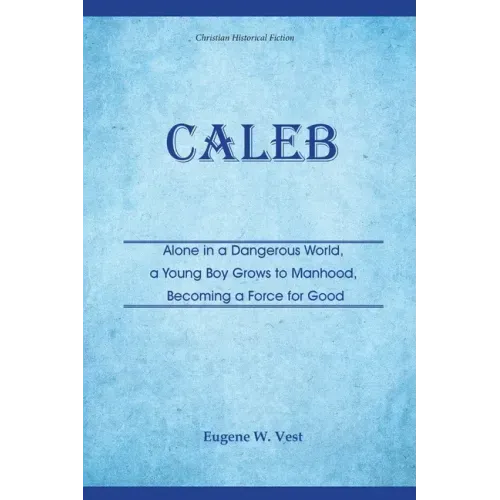 Caleb: Alone in a Dangerous World, a Young Boy Grows to Manhood, Becoming a Force for Good
