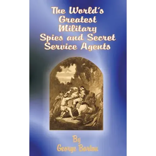 The World's Greatest Military Spies and Secret Service Agents