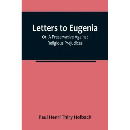 Letters To Eugenia; Or, A Preservative Against Religious Prejudices