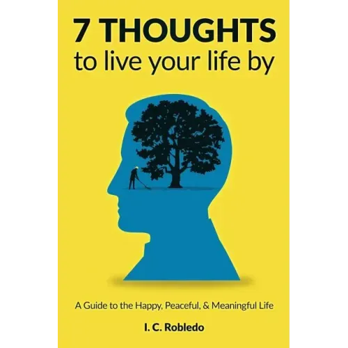 7 Thoughts to Live Your Life By: A Guide to the Happy, Peaceful, & Meaningful Life