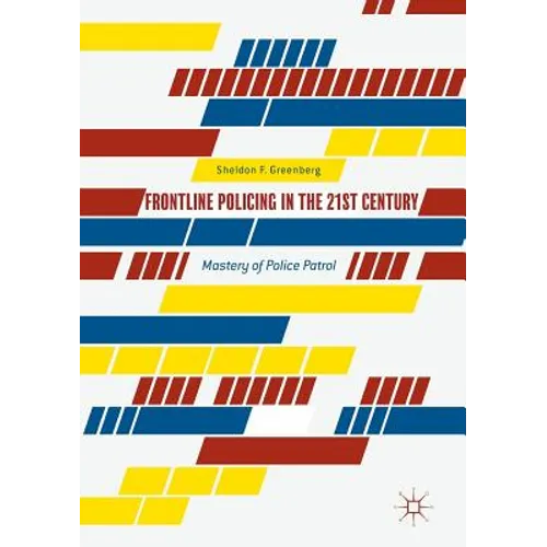 Frontline Policing in the 21st Century: Mastery of Police Patrol