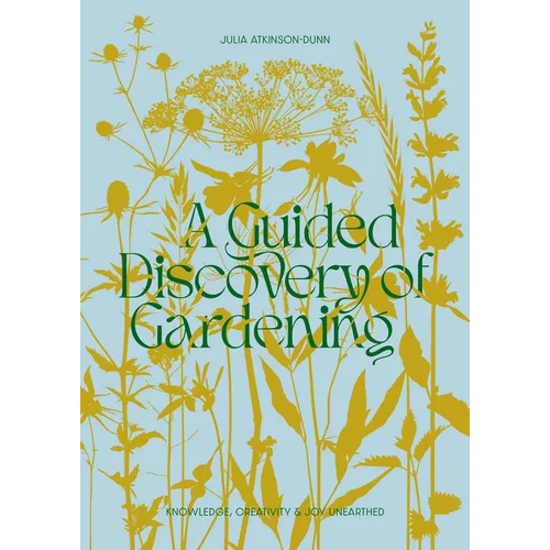 A Guided Discovery of Gardening: Knowledge, Creativity and Joy Unearthed