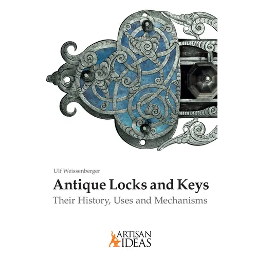 Antique Locks and Keys: Their History, Uses and Mechanisms
