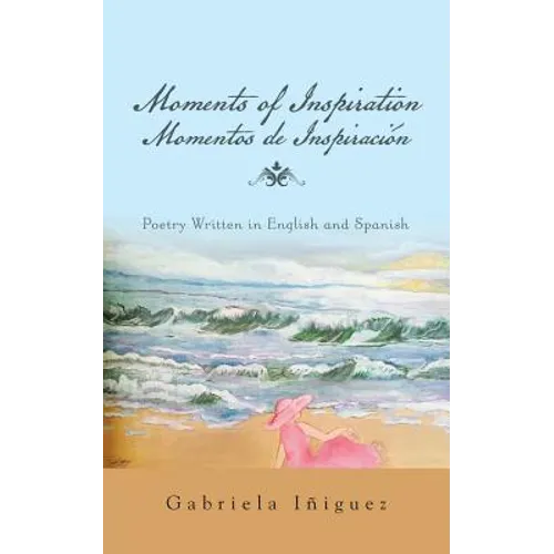 Moments of Inspiration Momentos de Inspiración: Poetry Written in English and Spanish