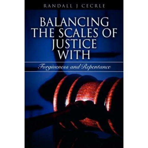 BALANCING THE SCALES OF JUSTICE With Forgiveness and Repentance