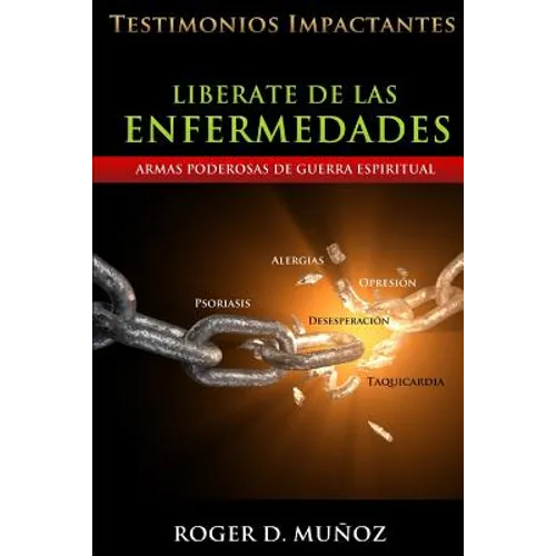 Liberate De Las Enfermedades: Testimonios Impactantes de Sanidades y Liberaciones