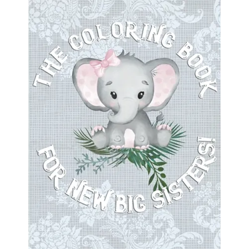 The Coloring Book For New Big Sisters: Adorable New Baby Color Book for Big Sisters Ages 2-6, Perfect Gift for Big Sisters with a New Sibling!
