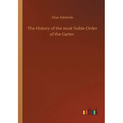 The History of the most Noble Order of the Garter