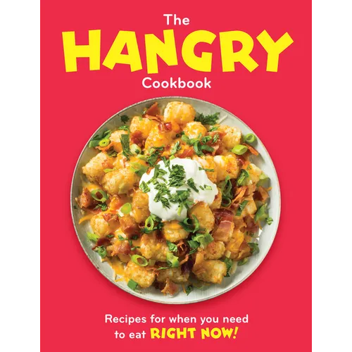 The Hangry Cookbook: Recipes for When You Need to Eat Right Now!