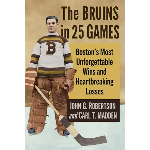 The Bruins in 25 Games: Boston's Most Unforgettable Wins and Heartbreaking Losses