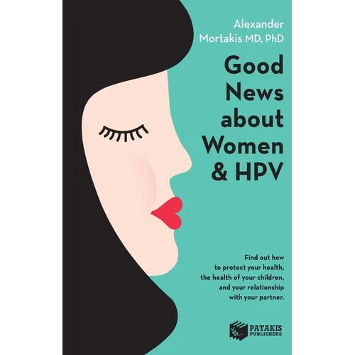 Good News About Women And HPV: How to protect your health, the health of your children, and your relationship with your partner.