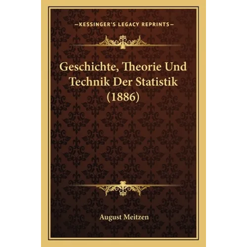 Geschichte, Theorie Und Technik Der Statistik (1886)