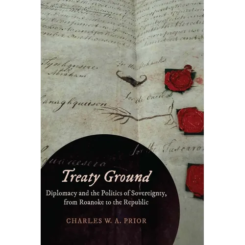 Treaty Ground: Diplomacy and the Politics of Sovereignty, from Roanoke to the Republic
