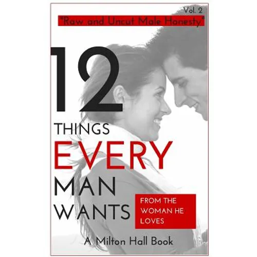 12 Things Men Want From The Woman They Love: Secrets Men Want Their Woman To Know But Don't Know How To Tell Her