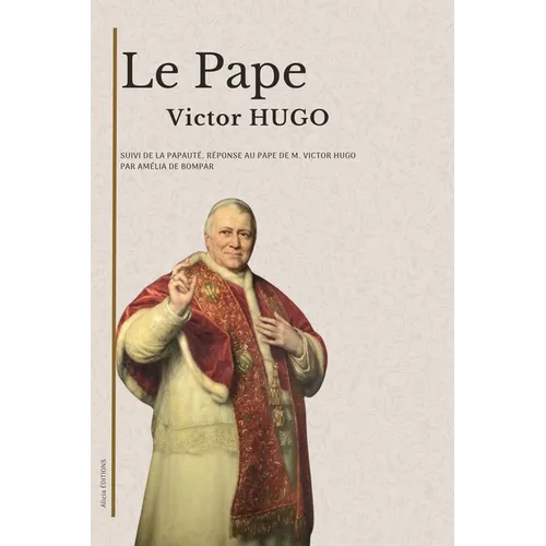 Le Pape: suivi de La Papauté, réponse au Pape de M. Victor Hugo
