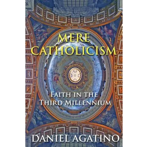 Mere Catholicism: Faith in the Third Millennium
