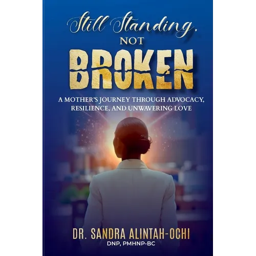 Still Standing, Not Broken: A Mother's Journey Through Advocacy, Resilience, and Unwavering Love
