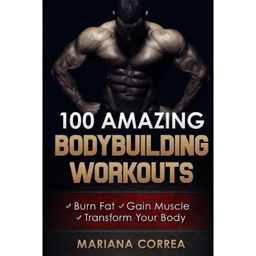 100 AMAZING BODYBUILDING Workouts: Burn Fat- Gain Muscle - Transform your body