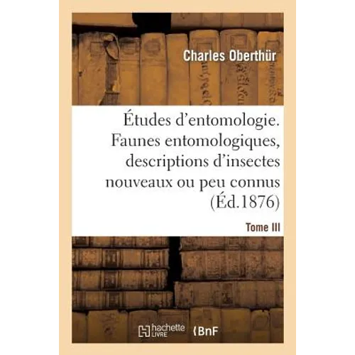 Études d'Entomologie. Faunes Entomologiques, Descriptions d'Insectes Nouveaux Ou Peu Connus.Tome III