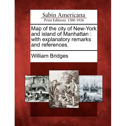 Map of the City of New-York and Island of Manhattan: With Explanatory Remarks and References.