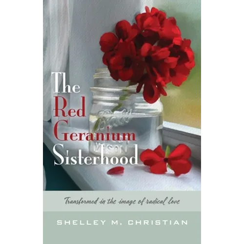 The Red Geranium Sisterhood: Transformed in the image of radical love