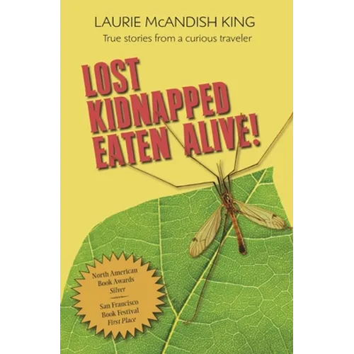 Lost, Kidnapped, Eaten Alive!: True Stories from a Curious Traveler