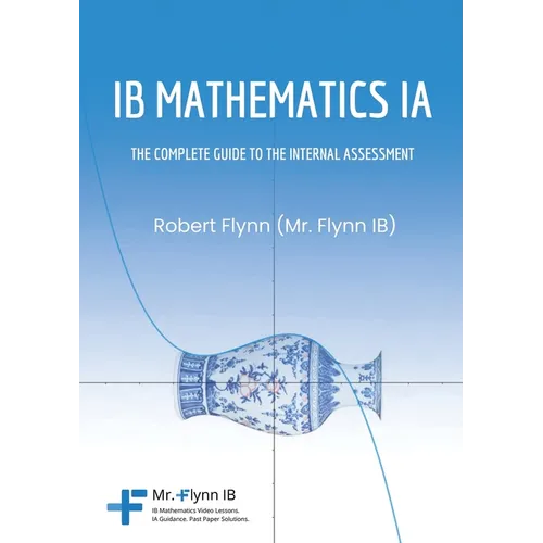 IB Mathematics Ia: The Complete Guide to the Internal Assesment