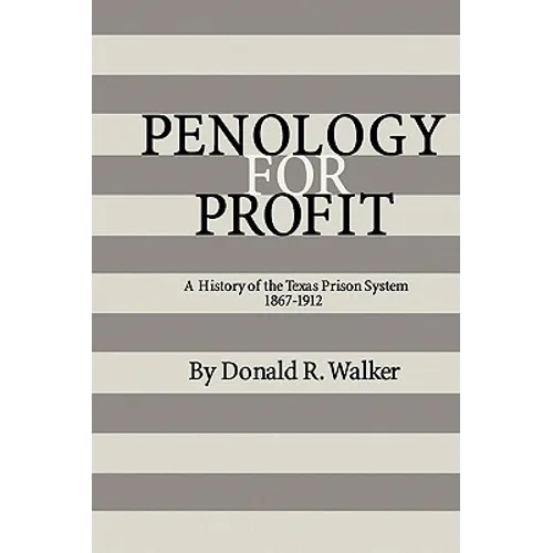 Penology for Profit: A History of the Texas Prison System, 1867-1912