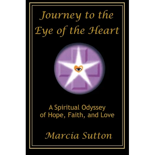 Journey to the Eye of the Heart: A Spiritual Odyssey of Hope, Faith, and Love